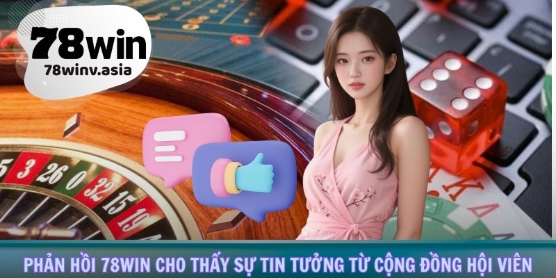 Phản hồi 78win cho thấy sự tin tưởng từ cộng đồng hội viên